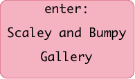 enter:
Scaley and Bumpy
Gallery